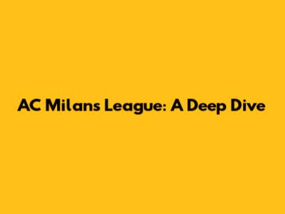 AC Milan's League: A Deep Dive