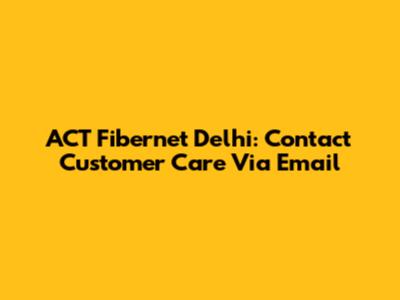 ACT Fibernet Delhi: Contact Customer Care Via Email