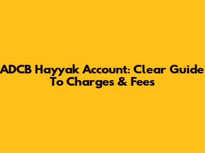 ADCB Hayyak Account: Clear Guide To Charges & Fees