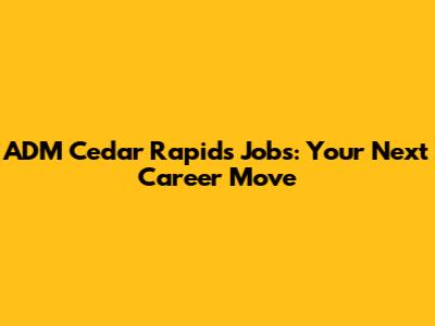 ADM Cedar Rapids Jobs: Your Next Career Move