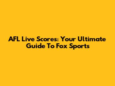AFL Live Scores: Your Ultimate Guide To Fox Sports