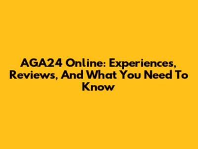 AGA24 Online: Experiences, Reviews, And What You Need To Know