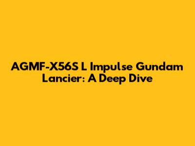 AGMF-X56S L Impulse Gundam Lancier: A Deep Dive