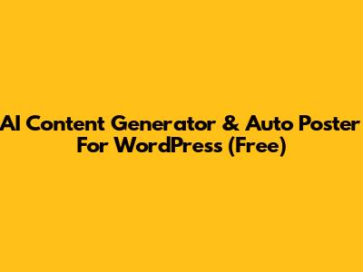 AI Content Generator & Auto Poster For WordPress (Free)