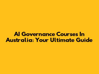 AI Governance Courses In Australia: Your Ultimate Guide