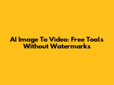 AI Image To Video: Free Tools Without Watermarks