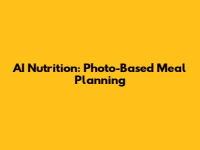 AI Nutrition: Photo-Based Meal Planning