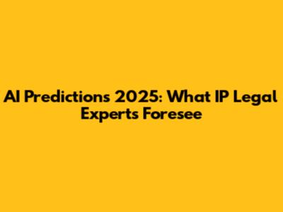 AI Predictions 2025: What IP Legal Experts Foresee