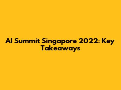 AI Summit Singapore 2022: Key Takeaways