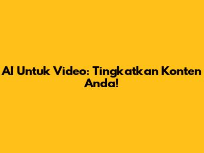 AI Untuk Video: Tingkatkan Konten Anda!