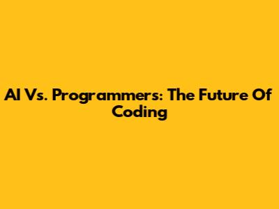 AI Vs. Programmers: The Future Of Coding