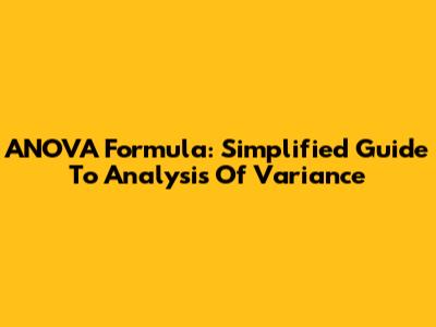 ANOVA Formula: Simplified Guide To Analysis Of Variance