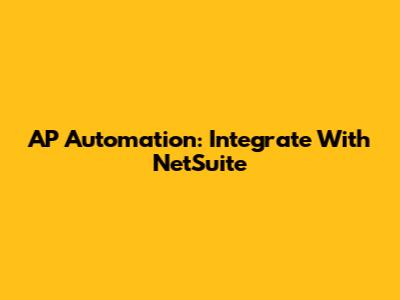 AP Automation: Integrate With NetSuite