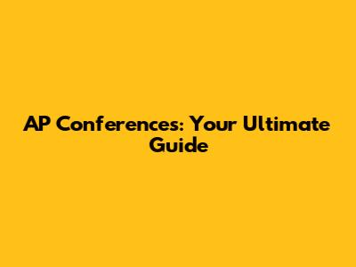 AP Conferences: Your Ultimate Guide