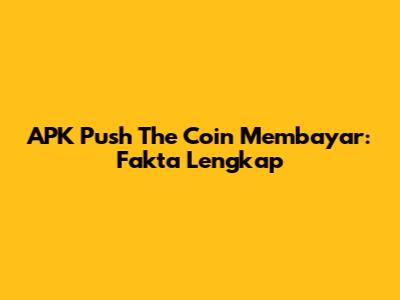 APK Push The Coin Membayar: Fakta Lengkap