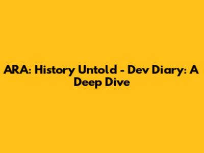 ARA: History Untold - Dev Diary: A Deep Dive