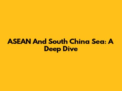 ASEAN And South China Sea: A Deep Dive