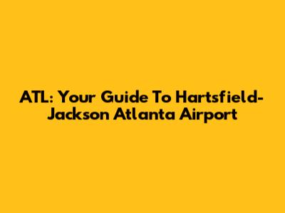 ATL: Your Guide To Hartsfield-Jackson Atlanta Airport
