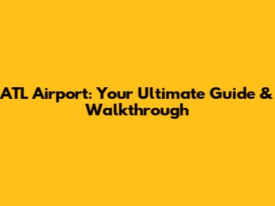ATL Airport: Your Ultimate Guide & Walkthrough