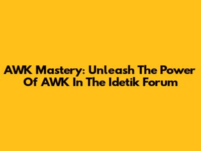 AWK Mastery: Unleash The Power Of AWK In The Idetik Forum