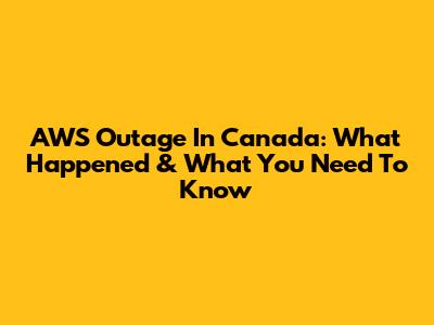 AWS Outage In Canada: What Happened & What You Need To Know