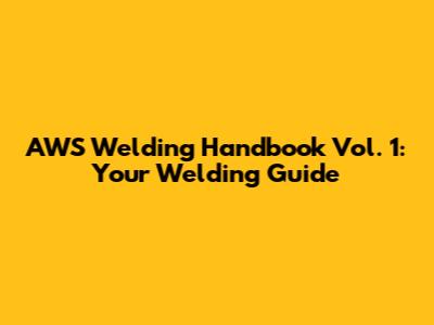 AWS Welding Handbook Vol. 1: Your Welding Guide
