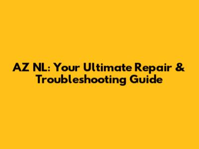 AZ NL: Your Ultimate Repair & Troubleshooting Guide