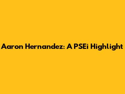 Aaron Hernandez: A PSEi Highlight