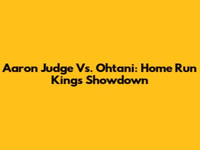 Aaron Judge Vs. Ohtani: Home Run Kings' Showdown