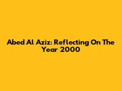 Abed Al Aziz: Reflecting On The Year 2000