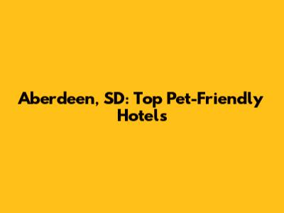 Aberdeen, SD: Top Pet-Friendly Hotels