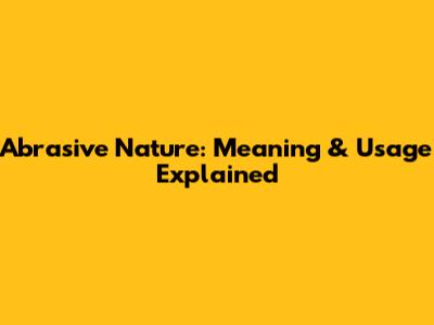 Abrasive Nature: Meaning & Usage Explained