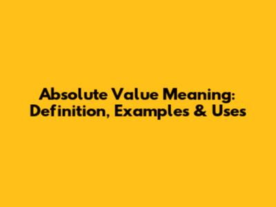 Absolute Value Meaning: Definition, Examples & Uses
