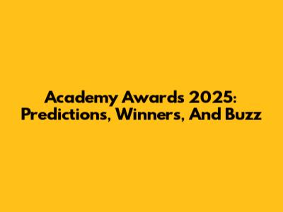 Academy Awards 2025: Predictions, Winners, And Buzz