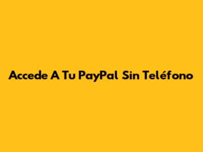 Accede A Tu PayPal Sin Teléfono
