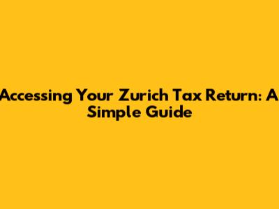 Accessing Your Zurich Tax Return: A Simple Guide