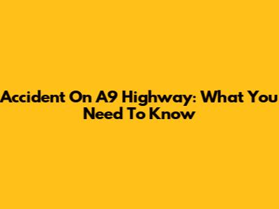 Accident On A9 Highway: What You Need To Know