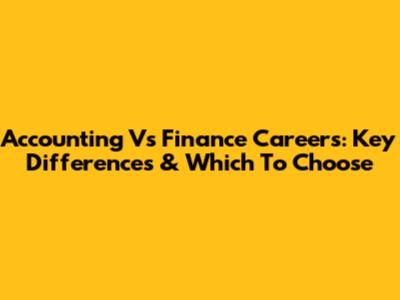 Accounting Vs Finance Careers: Key Differences & Which To Choose