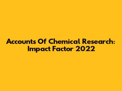 Accounts Of Chemical Research: Impact Factor 2022