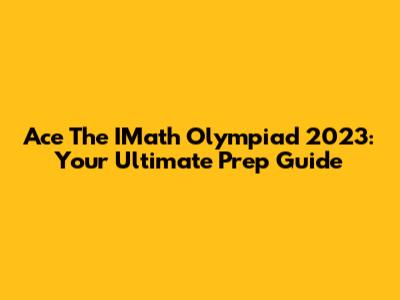 Ace The IMath Olympiad 2023: Your Ultimate Prep Guide