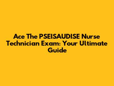 Ace The PSEISAUDISE Nurse Technician Exam: Your Ultimate Guide