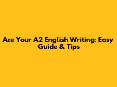 Ace Your A2 English Writing: Easy Guide & Tips