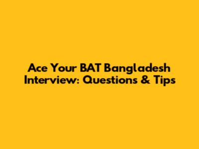 Ace Your BAT Bangladesh Interview: Questions & Tips