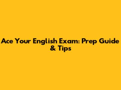 Ace Your English Exam: Prep Guide & Tips