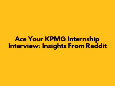 Ace Your KPMG Internship Interview: Insights From Reddit