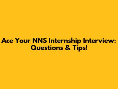 Ace Your NNS Internship Interview: Questions & Tips!
