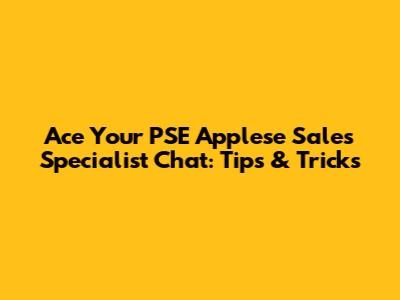 Ace Your PSE Applese Sales Specialist Chat: Tips & Tricks
