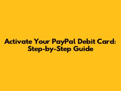 Activate Your PayPal Debit Card: Step-by-Step Guide