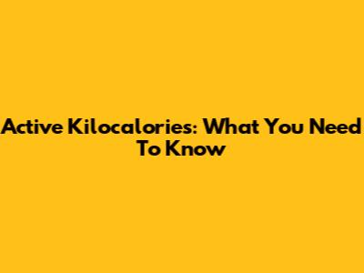 Active Kilocalories: What You Need To Know