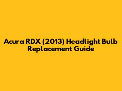 Acura RDX (2013) Headlight Bulb Replacement Guide